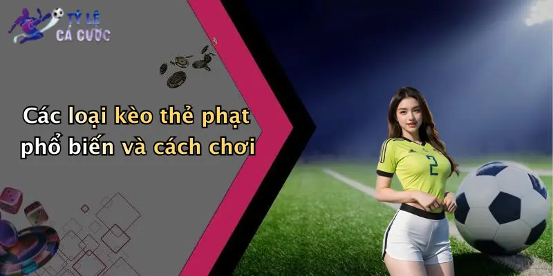 Các loại kèo thẻ phạt phổ biến và cách chơi