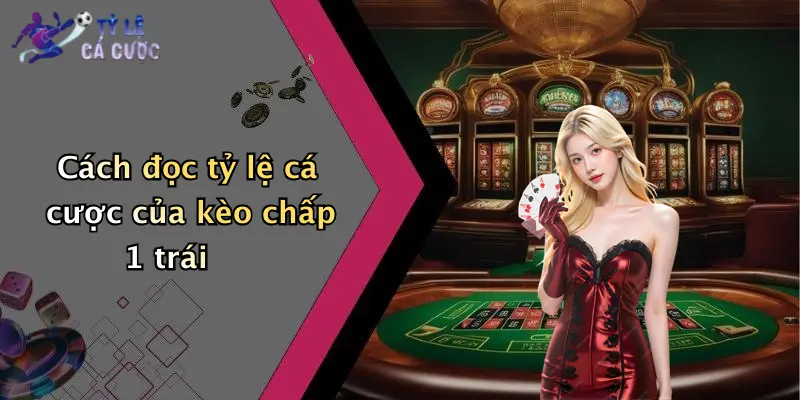 Cách đọc tỷ lệ cá cược của kèo chấp 1 trái