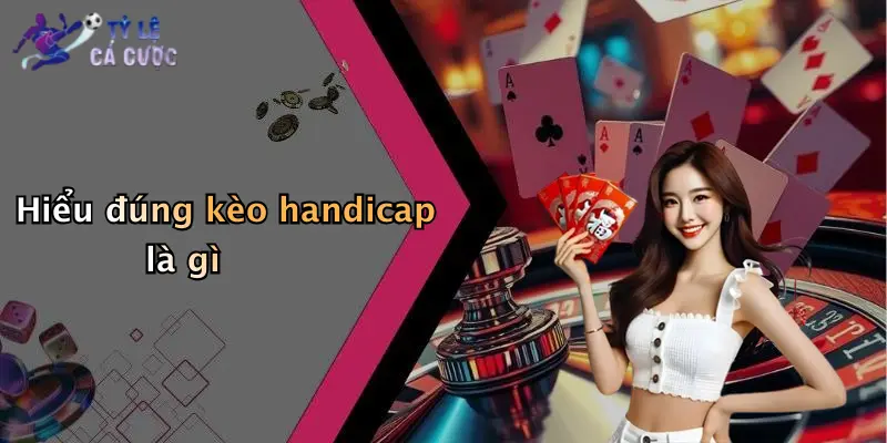 Hiểu đúng kèo handicap là gì