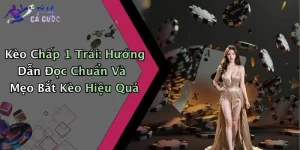 Kèo Chấp 1 Trái: Hướng Dẫn Đọc Chuẩn Và Mẹo Bắt Kèo Hiệu Quả
