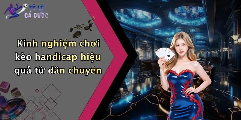 Kinh nghiệm chơi kèo handicap hiệu quả từ dân chuyên