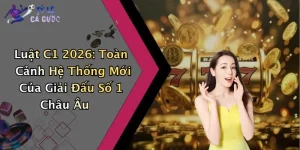Luật C1 2026: Toàn Cảnh Hệ Thống Mới Của Giải Đấu Số 1 Châu Âu