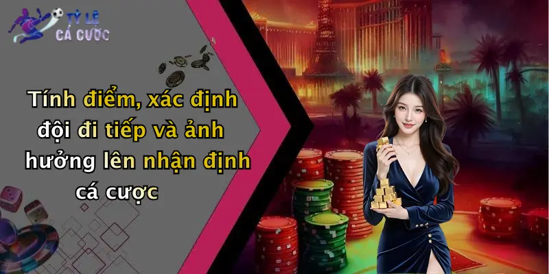Tính điểm, xác định đội đi tiếp và ảnh hưởng lên nhận định cá cược