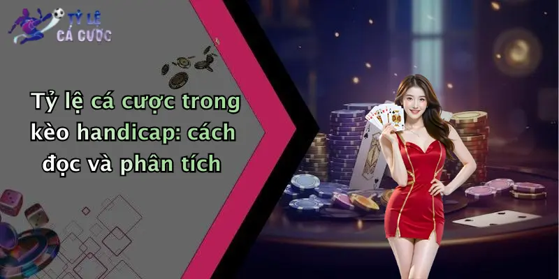 Tỷ lệ cá cược trong kèo handicap: cách đọc và phân tích