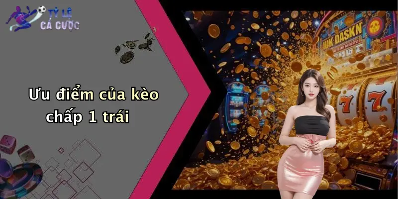 Ưu điểm của kèo chấp 1 trái