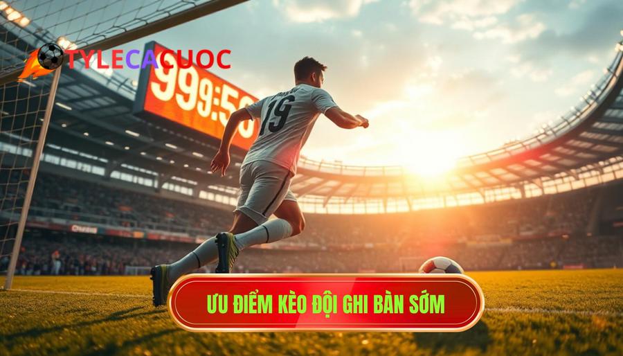 2. Ưu điểm kèo đội ghi bàn sớm