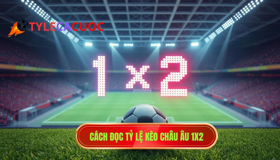 3. Cách đọc tỷ lệ kèo Châu Âu 1x2